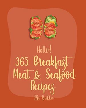 Hello! 365 Breakfast Meat & Seafood Recipes: Best Breakfast
